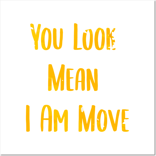 you look mean i am move Wall Art by behappystore